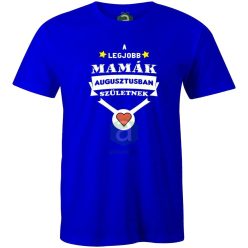 A legjobb mamák augusztusban születnek póló